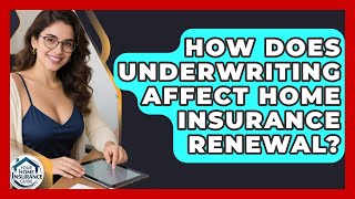 How Does Underwriting Affect Home Insurance Renewal? - Your Home Insurance Guide