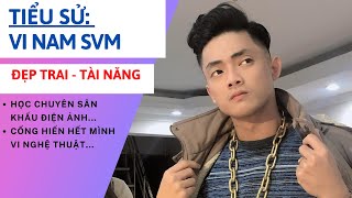 Tiểu Sử Vi Nam SVM | Đẹp Trai và Tài Năng | Bạn Diễn Lan Anh SVM | Tâm Phúc Tv