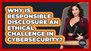 Why Is Responsible Disclosure An Ethical Challenge In Cybersecurity? - Moral Politics Experts