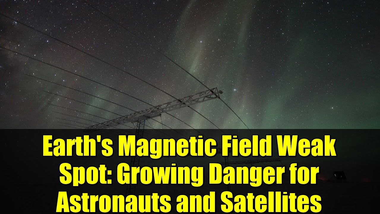 Earth's Magnetic Field Weak Spot: Growing Danger for Astronauts and Satellites