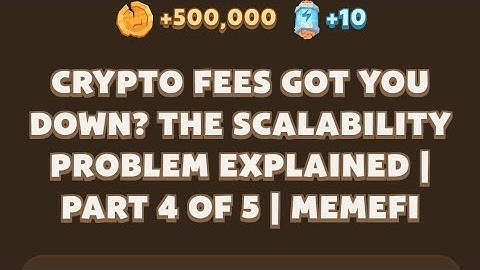 CRYPTO FEES GOT YOU DOWN? THE SCALABILITY PROBLEM EXPLAINED | PART 4 OF 5 | Memefi New Video Code