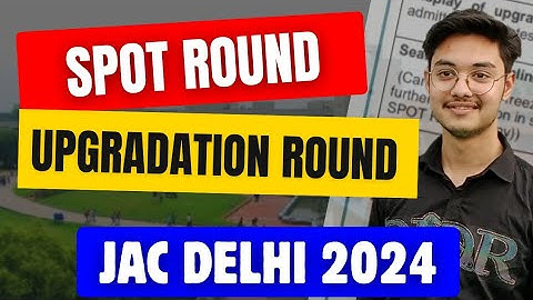 Spot Round & Upgradation Round - Explained ! 🔥 | JAC Delhi Counselling 2024