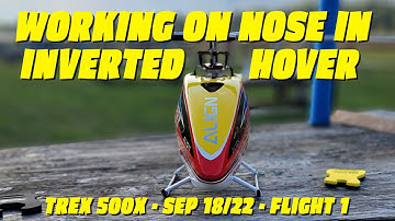 Working On Nose In Inverted Hover | Trex 500x | Sep 18/22 | Flight 1