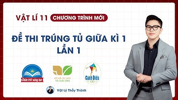 Vật Lý 11 - Đề trúng tủ giữa Kì 1 - Đề 1 (Cấu Trúc Mới) || Thầy Thành