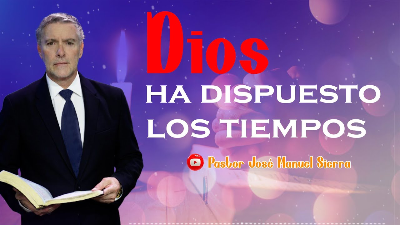 Dios ha dispuesto los tiempos | Pastor José Manuel Sierra