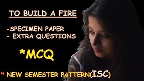 TO BUILD A FIRE || ISC MCQ || MODEL QUESTIONS || MARRATHON QUESTIONS|| WITH EXPLANATION ||
