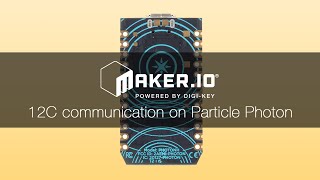 How to use I2C communication on the Particle Photon – Maker.io Tutorial | Digi-Key Electronics