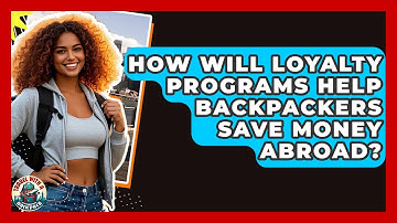 How Will Loyalty Programs Help Backpackers Save Money Abroad? - Travel With A Backpack