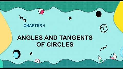 Chapter 6 : Angles And Tangents of Circles