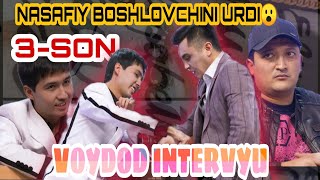 NASAFIY BOSHLOVCHINI URDI. VOYDOD INTERVYU 3 - SON