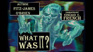 What Was It? by  Fitz -James O'Brien, narrated by Edward E. French
