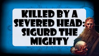 Sigurd the Mighty: The Viking Warlord Killed By A Severed Head