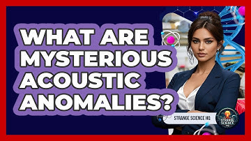 What Are Mysterious Acoustic Anomalies? - Strange Science HQ