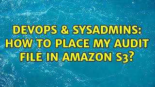 DevOps & SysAdmins: How to place my audit file in Amazon S3?