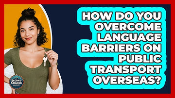 How Do You Overcome Language Barriers On Public Transport Overseas? - Second Chance Journey