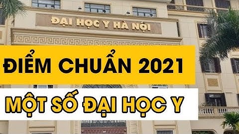ĐIỂM CHUẨN CÁC TRƯỜNG ĐẠI HỌC Y NĂM HỌC 2021 l CS360