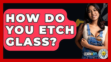 How Do You Etch Glass? - LearnToDIY360.com