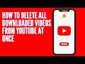 How to Delete All Downloaded Videos from YouTube at Once