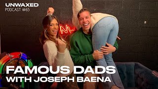 Famous Dads with Joseph Baena | Episode 65 | Unwaxed Podcast