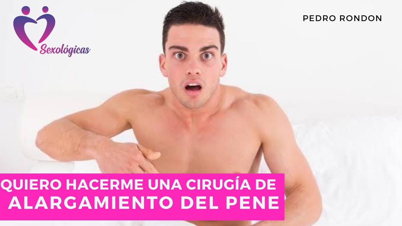 Quiero Hacerme Una Cirugía De Alargamiento Del Pene Mi Pene Mide 15 Cm