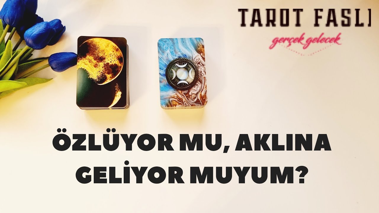 Özlüyor mu?/ Hiç aklına geliyor muyum, nasıl?/ Tarot, tarot falı