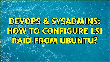 DevOps & SysAdmins: How to configure LSI RAID from ubuntu?