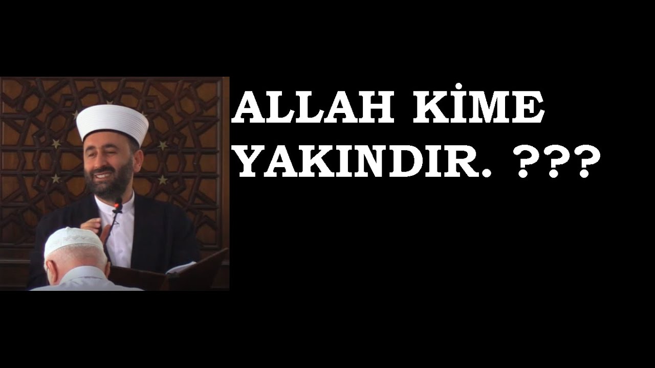 ALLAH (c.c) KİME YAKINDIR ???