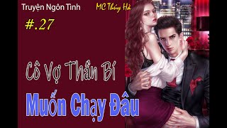 Tập 27 - Muốn Biết Dung Mạo Thật Của..- Cô Vợ Thần Bí Muốn Chạy Đâu - MCThuyHa - Ngôn Tình Tổng Tài