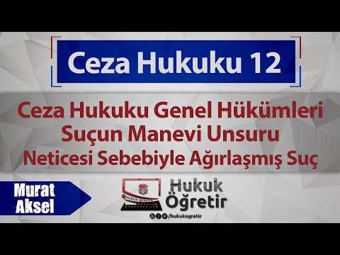 12)  Ceza Hukuku Genel Hükümleri - Neticesi Sebebiyle Ağırlaşmış Suç - Murat AKSEL