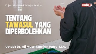 Faedah Sejarah: Tentang Tawasul yang Diperbolehkan - Ustadz Dr. Ali Musri Samjan Putra, M.A.
