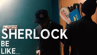 SHERLOCK BE LIKE...