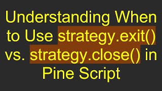 Understanding When to Use strategy.exit() vs. strategy.close() in Pine Script