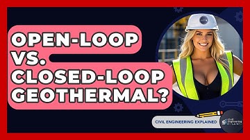 Open-Loop Vs. Closed-Loop Geothermal? - Civil Engineering Explained