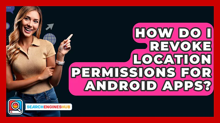 How Do I Revoke Location Permissions For Android Apps? - SearchEnginesHub.com