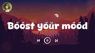 Boost your mood ~ Best songs to boost your mood