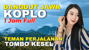 1 JAM NONSTOP CAMPURSARI DANGDUT JAWA KOPLO ENAK DIDENGAR BASS EMPUK TEMAN PERJALANAN TOMBO KESEL