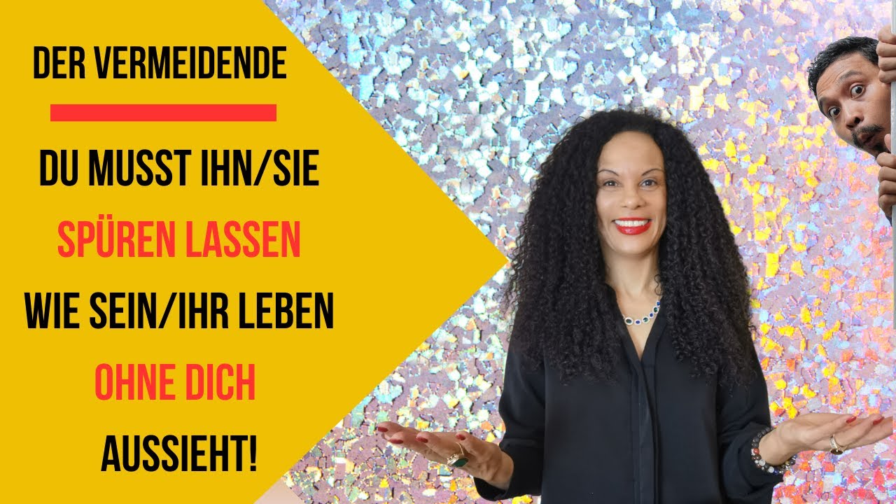 Du musst den VERMEIDER erst spüren lassen, wie sein Leben ohne dich aussieht!