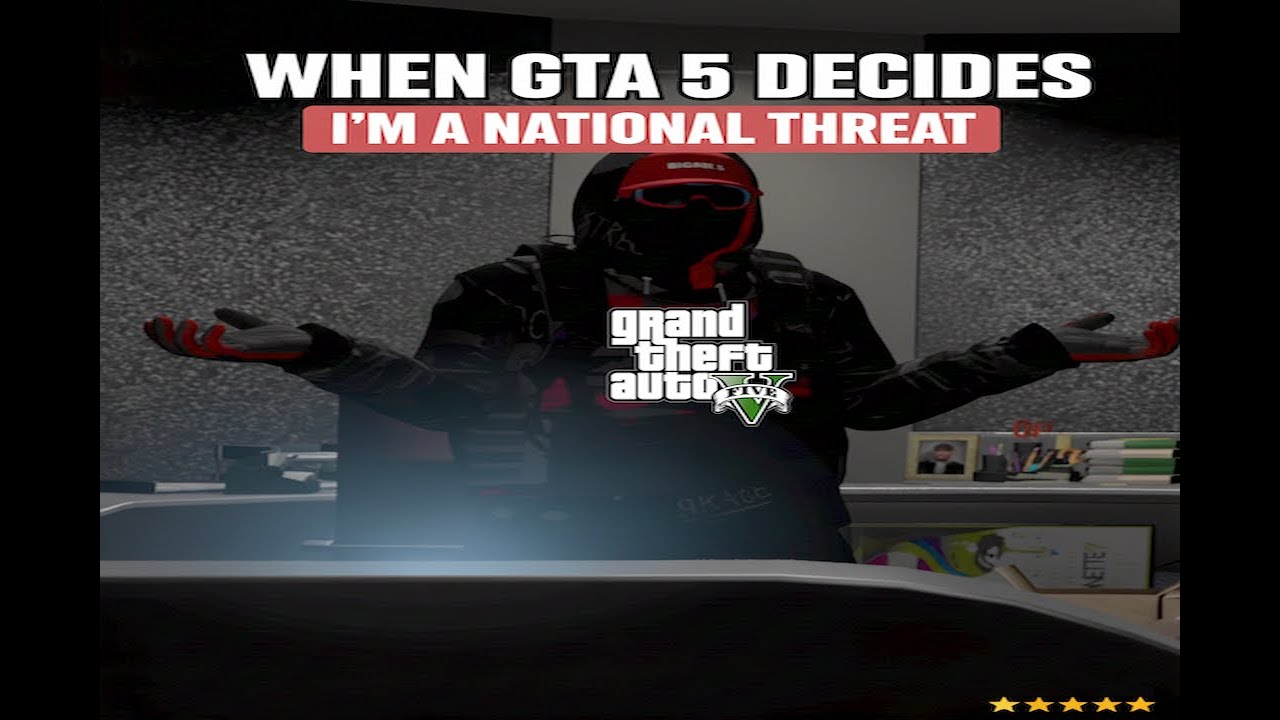 When GTA 5 Decides I'm a National Threat