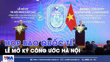 Họp báo quốc tế Lễ mở ký Công ước Hà Nội - VNAMedia