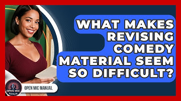 What Makes Revising Comedy Material Seem So Difficult? - Open Mic Manual