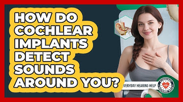 How Do Cochlear Implants Detect Sounds Around You?