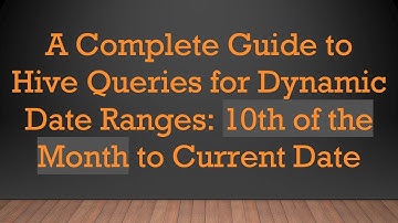 A Complete Guide to Hive Queries for Dynamic Date Ranges: 10th of the Month to Current Date