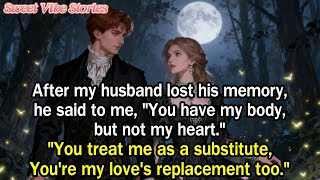 Information Husband (amnesia): You have my body, not my heart. You treat me as a substitute—you're mine too. Guide