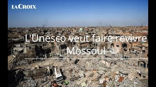 L’Unesco veut faire revivre Mossoul