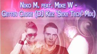 Niko M ft. Mike W - Gettin' Close (DJ Kez 'Sexy Tech' Mix)