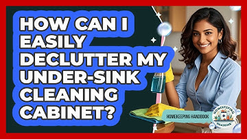 How Can I Easily Declutter My Under-sink Cleaning Cabinet? - Homekeeping Handbook