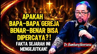 DR. BAMBANG NOORSENA: CAN THE CHURCH FATHERS TRULY BE TRUSTED? THESE HISTORICAL FACTS ARE SHOCKING!