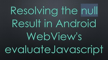 Resolving the null Result in Android WebView