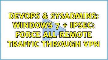 DevOps & SysAdmins: Windows 7 + IPSec: Force all remote traffic through VPN