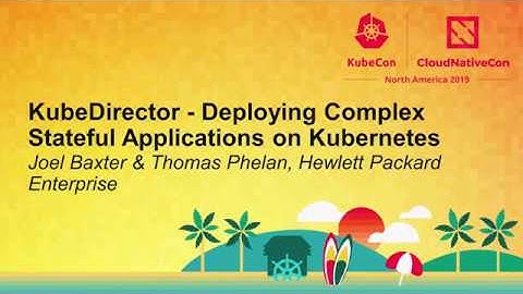 KubeDirector - Deploying Complex Stateful Applications on Kubernetes - Joel Baxter & Thomas Phelan